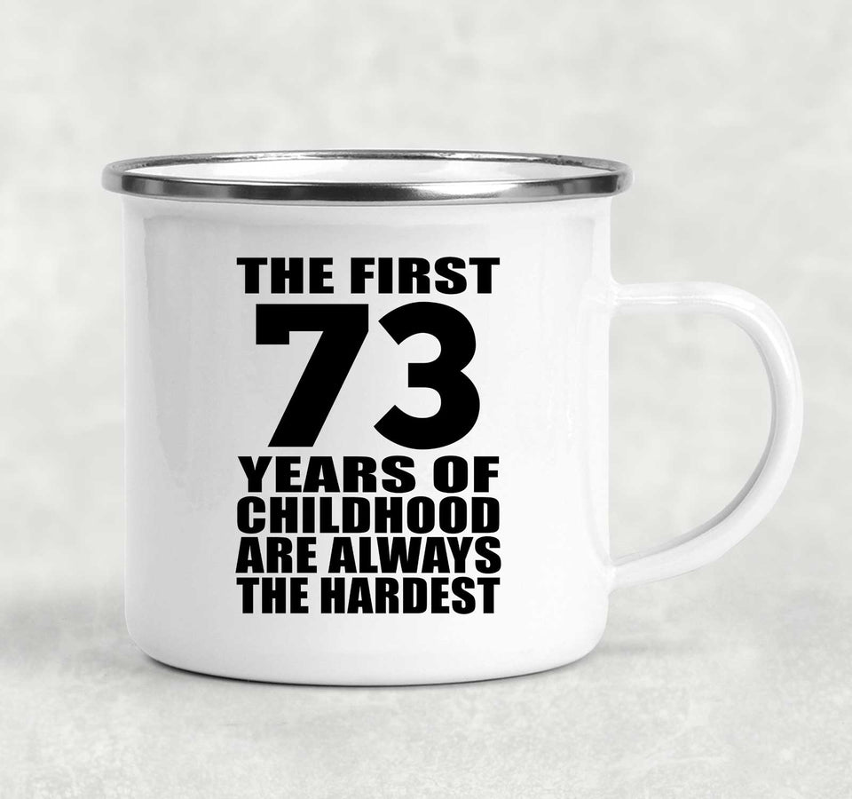 73rd Birthday First 73 Years of Childhood Are The Hardest - 12oz Camping Mug