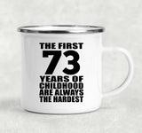 73rd Birthday First 73 Years of Childhood Are The Hardest - 12oz Camping Mug