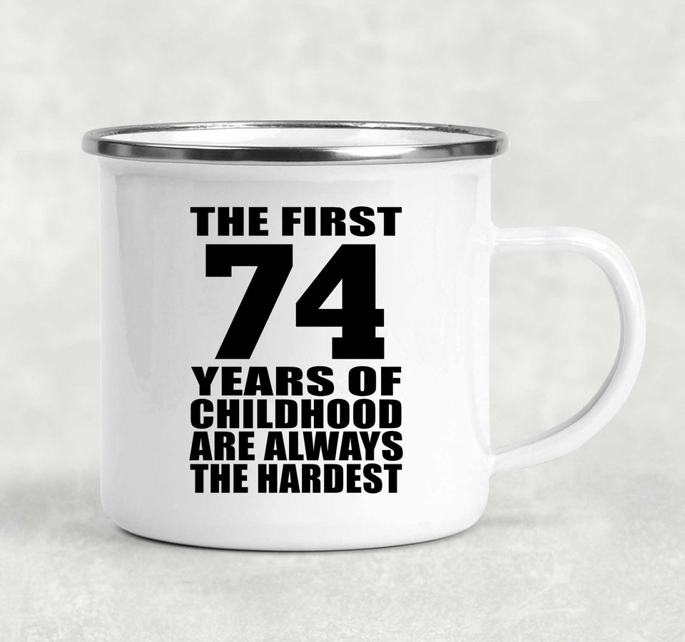 74th Birthday First 74 Years of Childhood Are The Hardest - 12oz Camping Mug