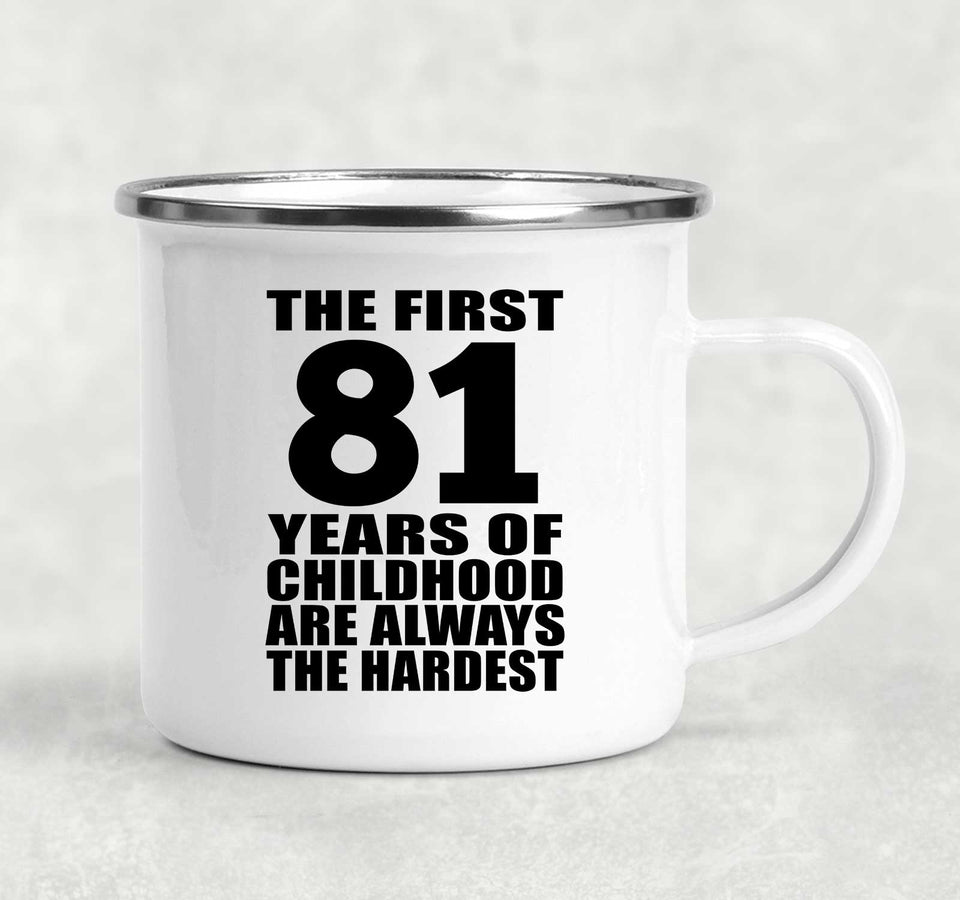 81st Birthday First 81 Years of Childhood Are The Hardest - 12oz Camping Mug
