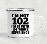102nd Birthday I'm Not 102 I'm 18 With 84 Years Experience - 12oz Camping Mug