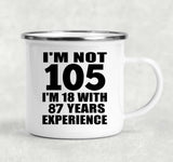 105th Birthday I'm Not 105 I'm 18 With 87 Years Experience - 12oz Camping Mug