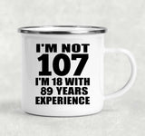 107th Birthday I'm Not 107 I'm 18 With 89 Years Experience - 12oz Camping Mug