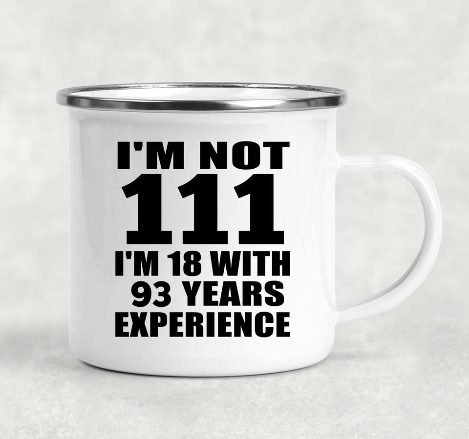 111th Birthday I'm Not 111 I'm 18 With 93 Years Experience - 12oz Camping Mug