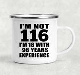 116th Birthday I'm Not 116 I'm 18 With 98 Years Experience - 12oz Camping Mug