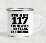 117th Birthday I'm Not 117 I'm 18 With 99 Years Experience - 12oz Camping Mug