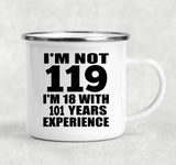 119th Birthday I'm Not 119 I'm 18 With 101 Years Experience - 12oz Camping Mug
