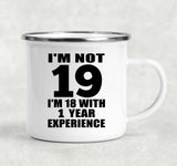19th Birthday I'm Not 19 I'm 18 With 1 Year Experience - 12oz Camping Mug