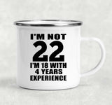 22nd Birthday I'm Not 22 I'm 18 With 4 Years Experience - 12oz Camping Mug