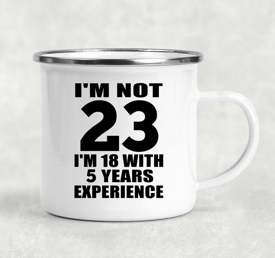 23rd Birthday I'm Not 23 I'm 18 With 5 Years Experience - 12oz Camping Mug
