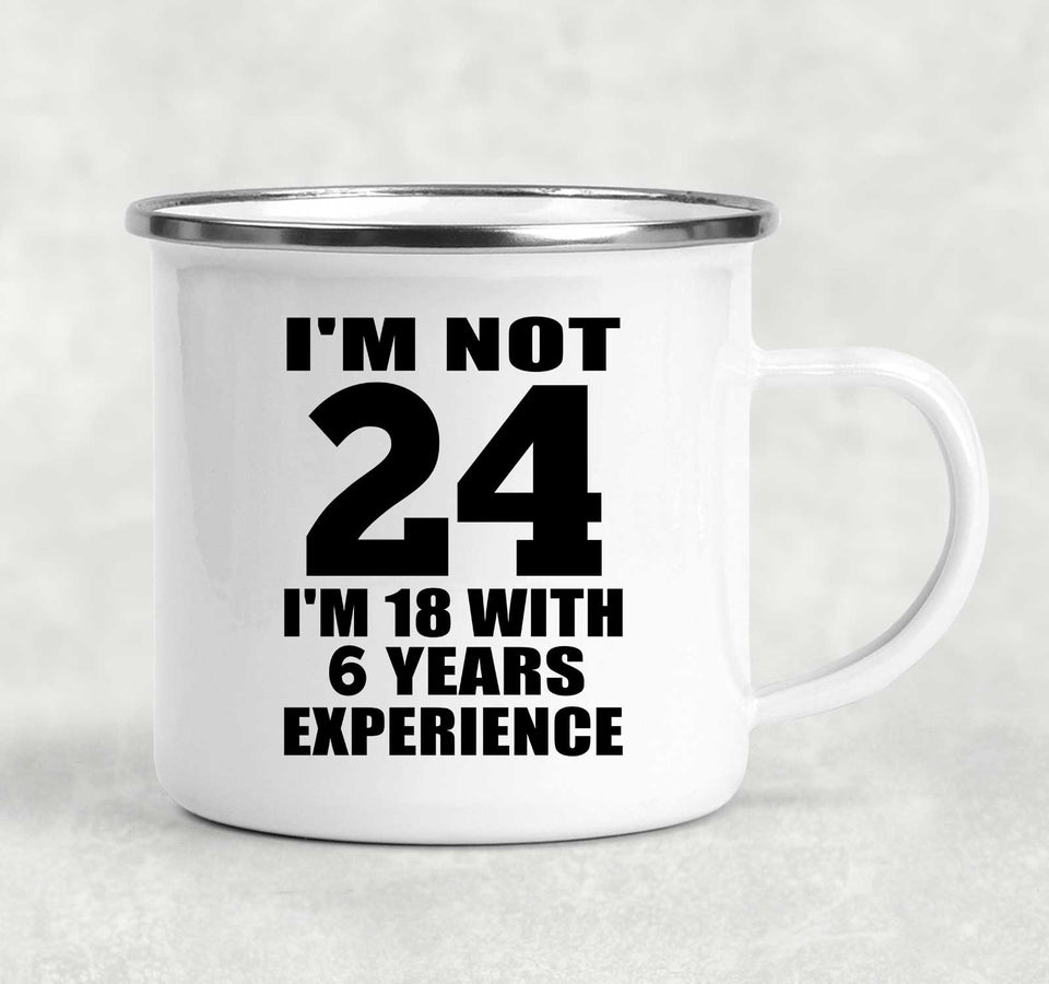 24th Birthday I'm Not 24 I'm 18 With 6 Years Experience - 12oz Camping Mug