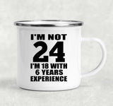 24th Birthday I'm Not 24 I'm 18 With 6 Years Experience - 12oz Camping Mug