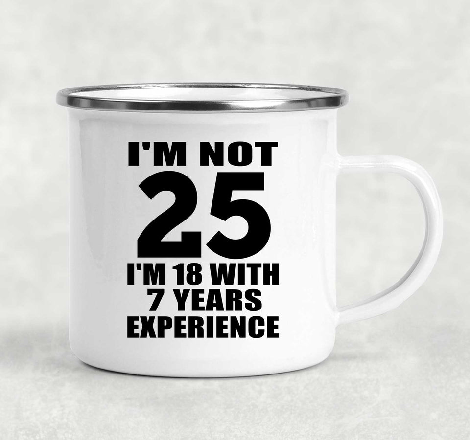 25th Birthday I'm Not 25 I'm 18 With 7 Years Experience - 12oz Camping Mug