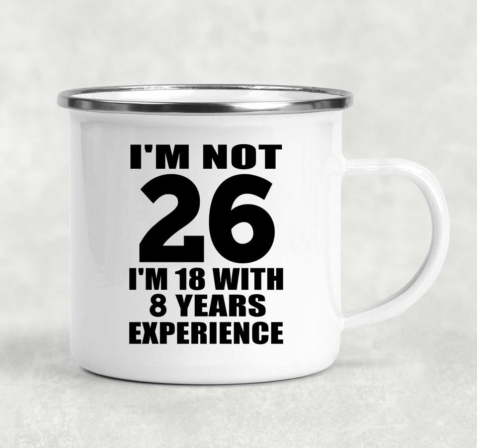 26th Birthday I'm Not 26 I'm 18 With 8 Years Experience - 12oz Camping Mug