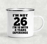 26th Birthday I'm Not 26 I'm 18 With 8 Years Experience - 12oz Camping Mug