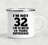 32nd Birthday I'm Not 32 I'm 18 With 14 Years Experience - 12oz Camping Mug