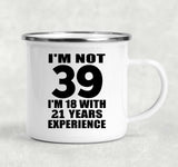 39th Birthday I'm Not 39 I'm 18 With 21 Years Experience - 12oz Camping Mug