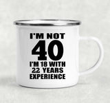 40th Birthday I'm Not 40 I'm 18 With 22 Years Experience - 12oz Camping Mug