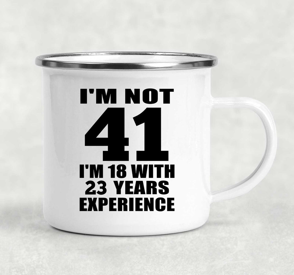 41st Birthday I'm Not 41 I'm 18 With 23 Years Experience - 12oz Camping Mug