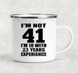 41st Birthday I'm Not 41 I'm 18 With 23 Years Experience - 12oz Camping Mug
