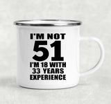 51st Birthday I'm Not 51 I'm 18 With 33 Years Experience - 12oz Camping Mug