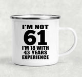 61st Birthday I'm Not 61 I'm 18 With 43 Years Experience - 12oz Camping Mug
