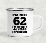 62nd Birthday I'm Not 62 I'm 18 With 44 Years Experience - 12oz Camping Mug