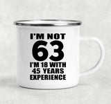 63rd Birthday I'm Not 63 I'm 18 With 45 Years Experience - 12oz Camping Mug