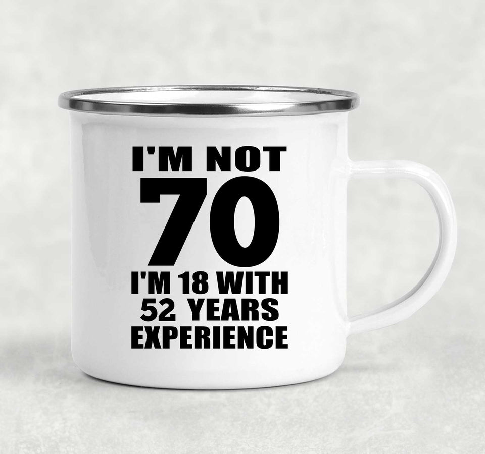 70th Birthday I'm Not 70 I'm 18 With 52 Years Experience - 12oz Camping Mug
