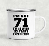 71st Birthday I'm Not 71 I'm 18 With 53 Years Experience - 12oz Camping Mug