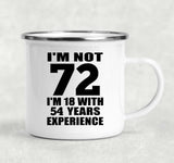 72nd Birthday I'm Not 72 I'm 18 With 54 Years Experience - 12oz Camping Mug