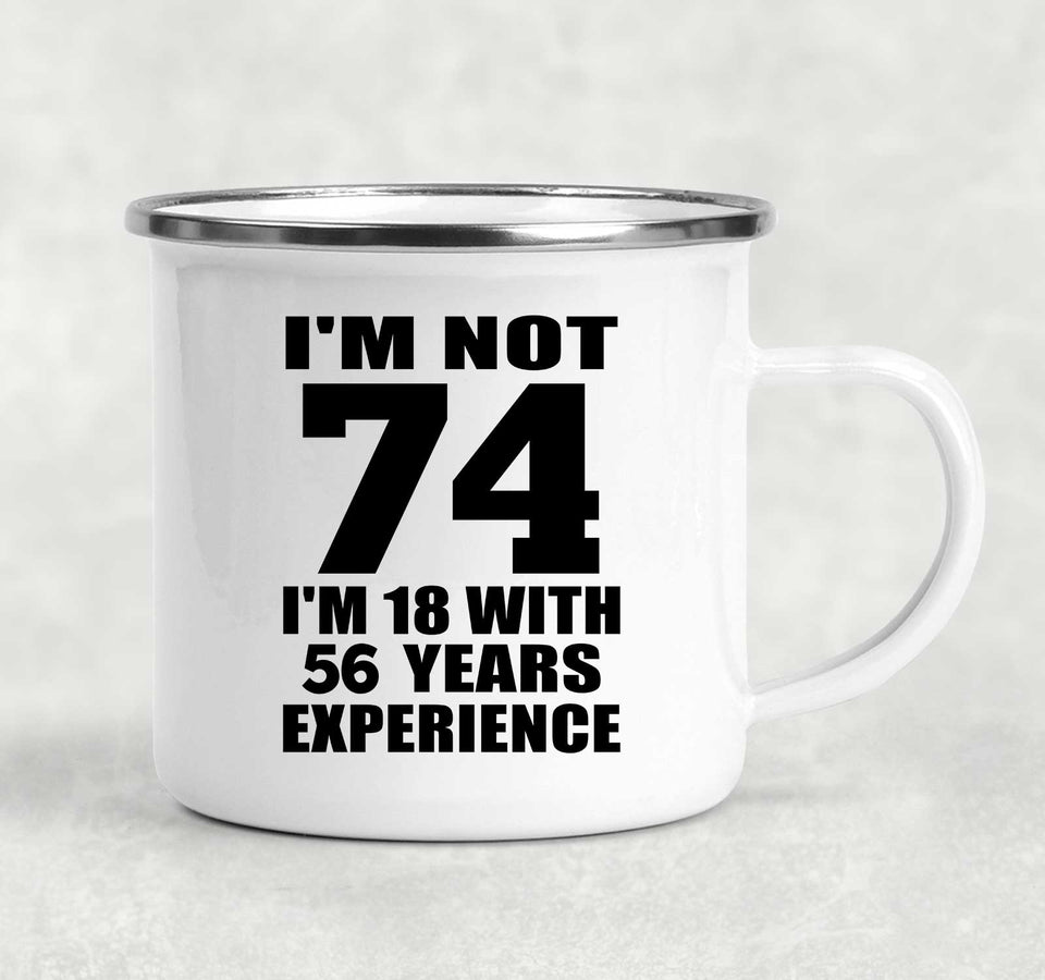 74th Birthday I'm Not 74 I'm 18 With 56 Years Experience - 12oz Camping Mug