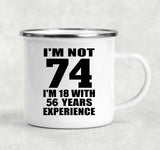 74th Birthday I'm Not 74 I'm 18 With 56 Years Experience - 12oz Camping Mug