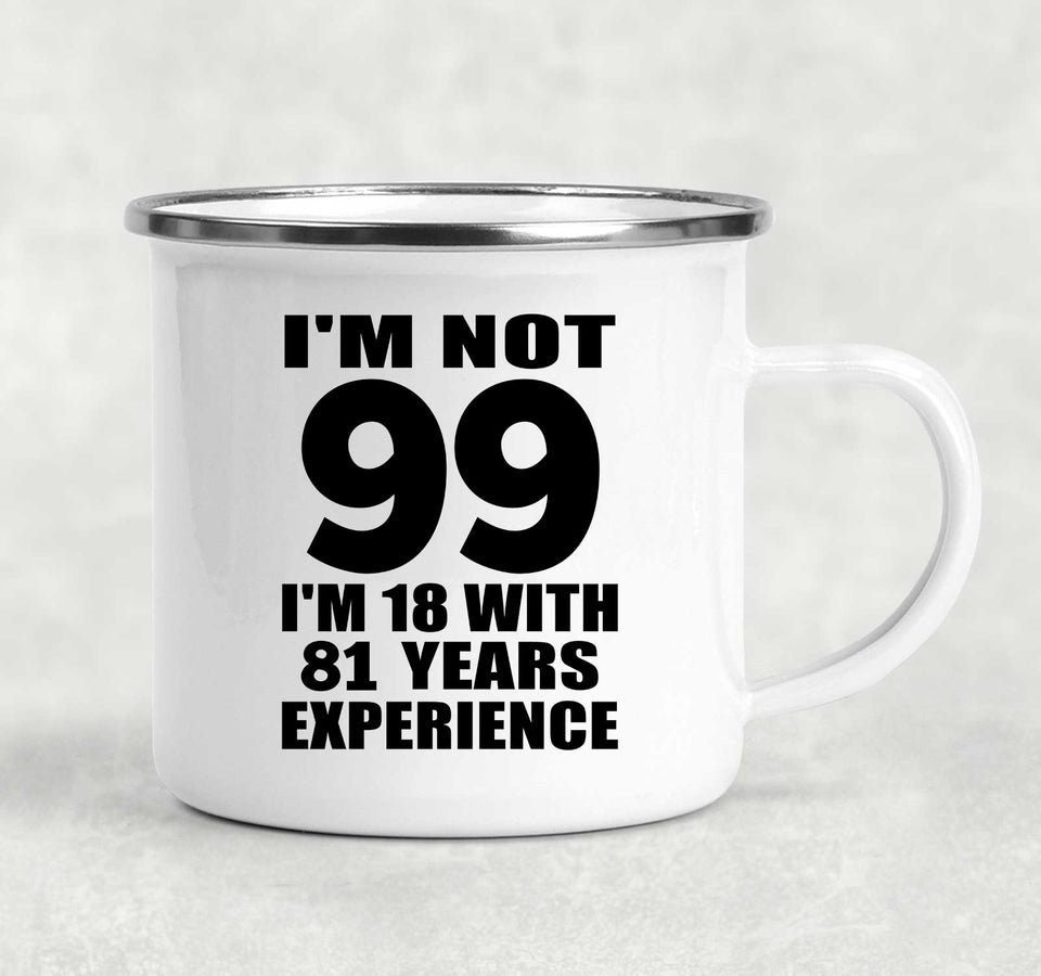 99th Birthday I'm Not 99 I'm 18 With 81 Years Experience - 12oz Camping Mug