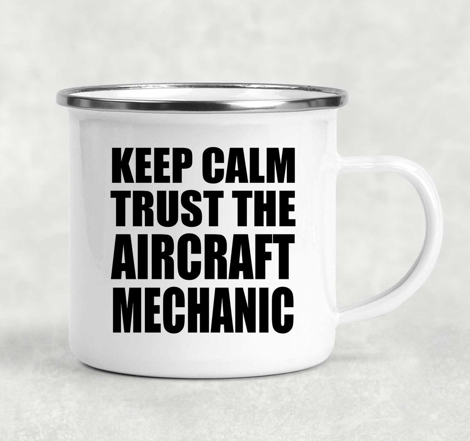 Keep Calm and Trust The Aircraft Mechanic - 12oz Camping Mug