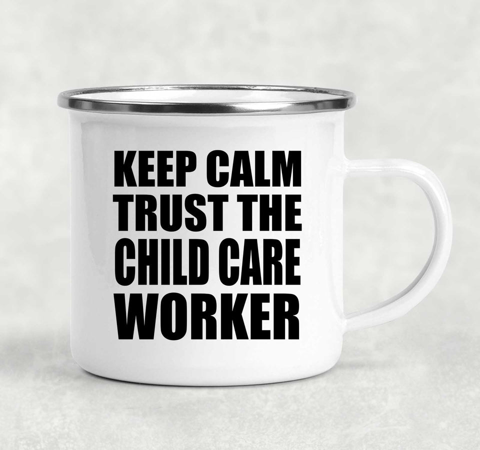 Keep Calm and Trust The Child Care Worker - 12oz Camping Mug