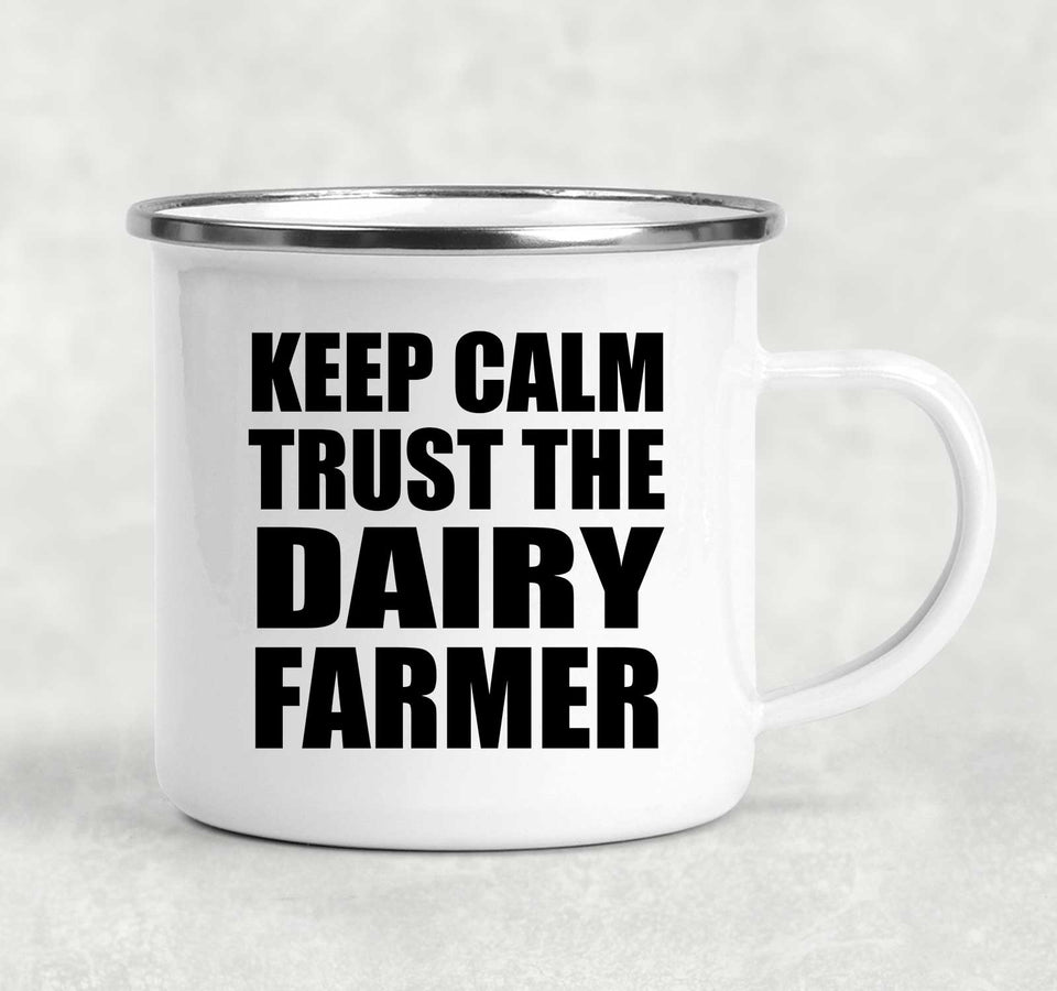 Keep Calm and Trust The Dairy Farmer - 12oz Camping Mug