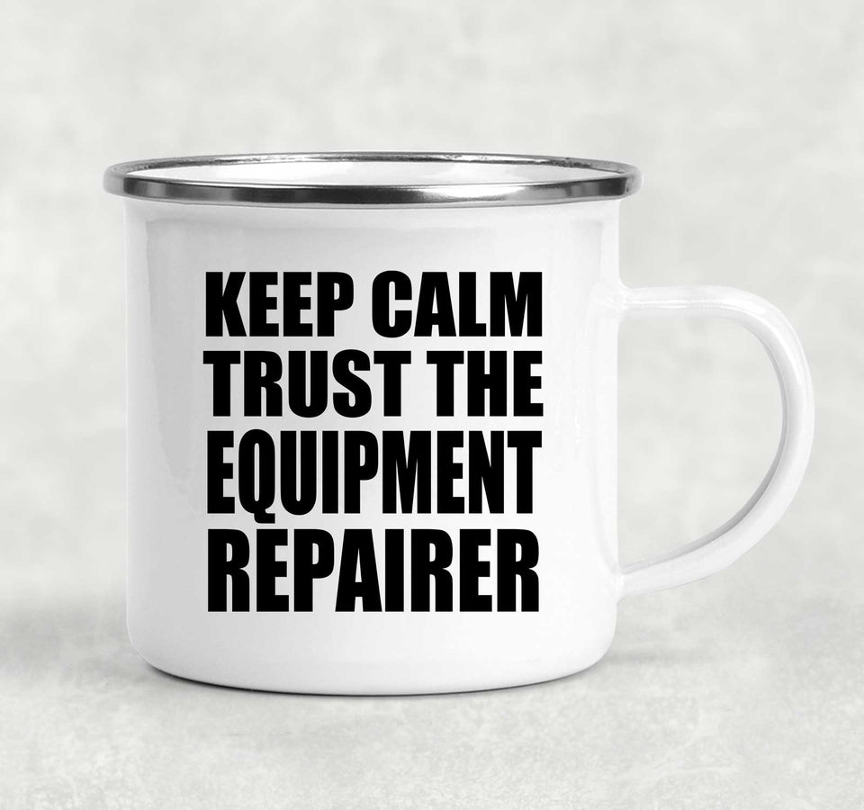 Keep Calm and Trust The Equipment Repairer - 12oz Camping Mug