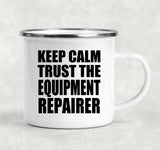 Keep Calm and Trust The Equipment Repairer - 12oz Camping Mug