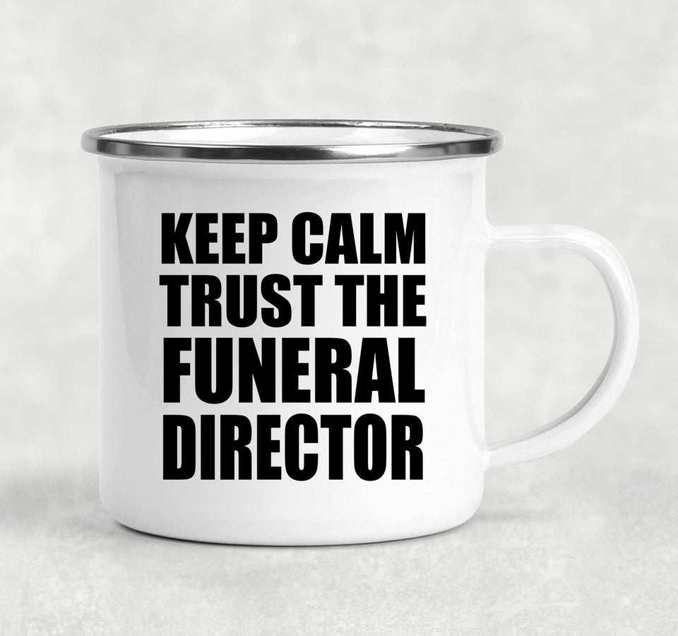 Keep Calm and Trust The Funeral Director - 12oz Camping Mug