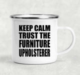 Keep Calm and Trust The Furniture Upholsterer - 12oz Camping Mug
