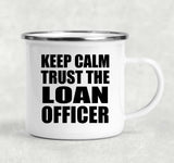Keep Calm and Trust The Loan Officer - 12oz Camping Mug