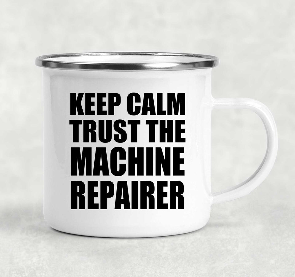 Keep Calm and Trust The Machine Repairer - 12oz Camping Mug