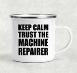 Keep Calm and Trust The Machine Repairer - 12oz Camping Mug