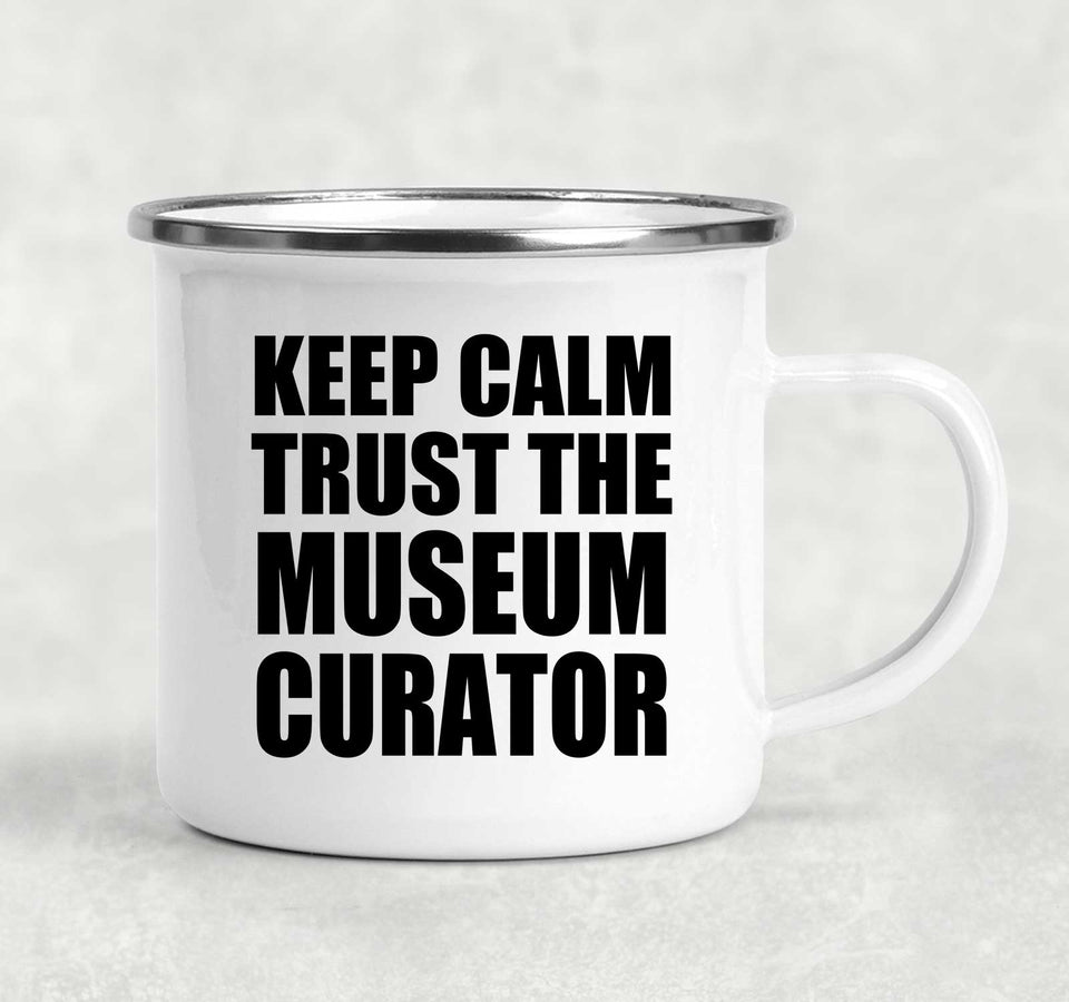 Keep Calm and Trust The Museum Curator - 12oz Camping Mug