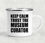 Keep Calm and Trust The Museum Curator - 12oz Camping Mug