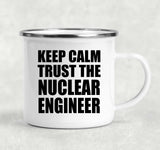 Keep Calm and Trust The Nuclear Engineer - 12oz Camping Mug