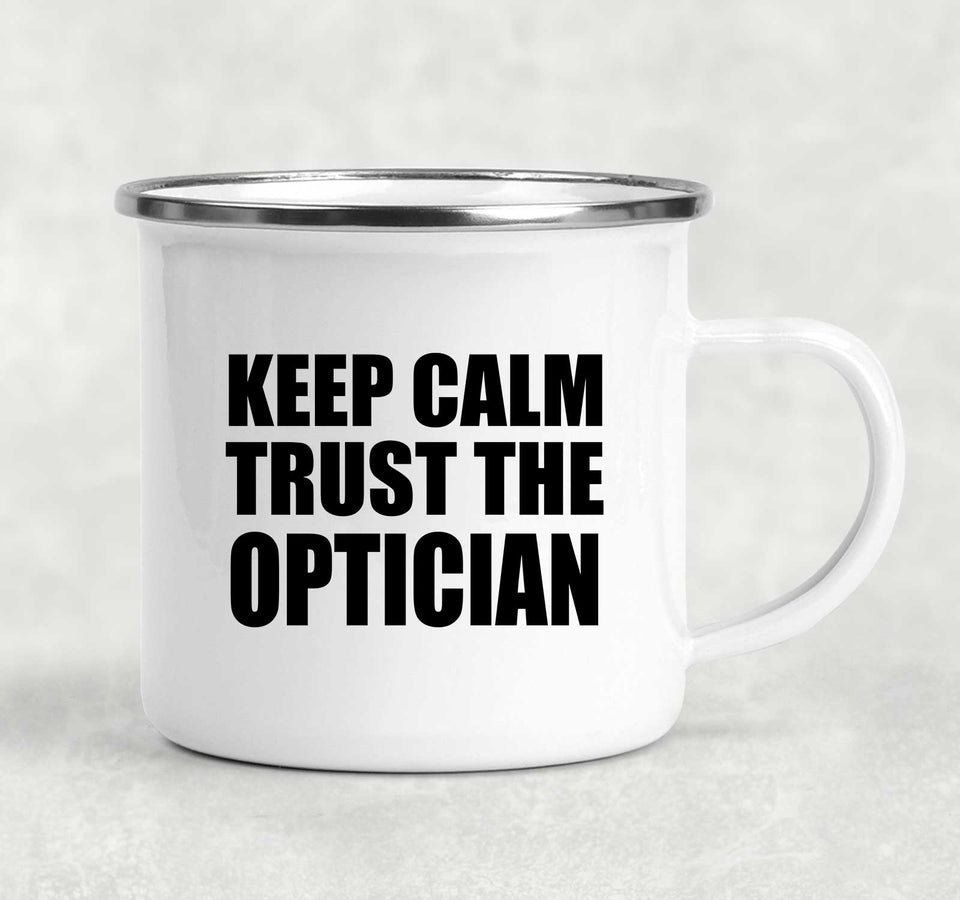 Keep Calm and Trust The Optician - 12oz Camping Mug