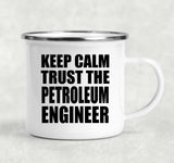 Keep Calm and Trust The Petroleum Engineer - 12oz Camping Mug