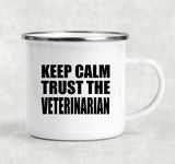 Keep Calm and Trust The Veterinarian - 12oz Camping Mug